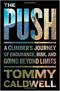 The Push: A Climber's Journey of Endurance, Risk, and Going Beyond Limits (Tommy Caldwell 2017)