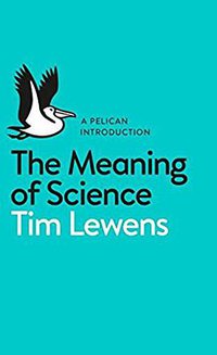 The Meaning Of Science (Pelican 2015)