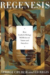 Regenesis: How Synthetic Biology Will Reinvent Nature and Ourselves (Basic Books 2012)