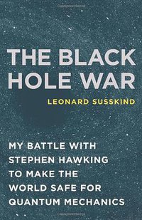 The Black Hole War: My Battle with Stephen Hawking to Make the World Safe for Quantum Mechanics (Little, Brown and Company 2008)