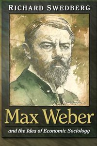 Max Weber and the Idea of Economic Sociology (Princeton University Press 2000)