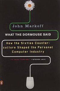 What the Dormouse Said: How the Sixties Counterculture Shaped the Personal Computer Industry (Penguin Books 2006)