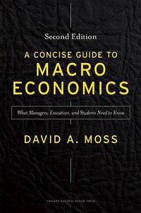 A Concise Guide to Macroeconomics, Second Edition (Harvard Business Review Press 2014)
