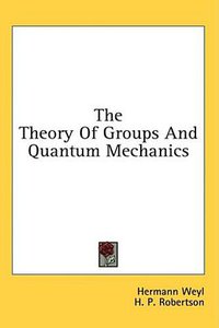 The Theory Of Groups And Quantum Mechanics (Kessinger Publishing, LLC 2008)