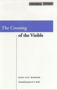 The Crossing of the Visible (Stanford University Press 2003)