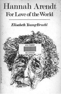 Hannah Arendt:For love of the world (Yale University 1982)