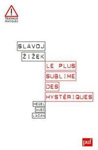 Le plus sublime des hystériques - Hegel avec Lacan (PRESSES UNIVERSITAIRES DE FRANCE - PUF 2011)