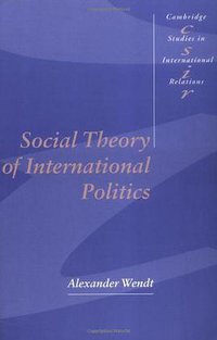 Social Theory of International Politics (Cambridge University Press 1999)