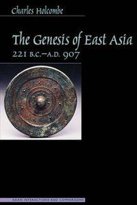 The Genesis of East Asia, 221 B.C. - A.D. 907 (University of Hawaii Press 2001)