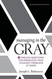 Managing in the Gray (Harvard Business Review Press 2016)