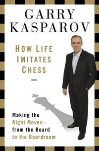 How Life Imitates Chess (Bloomsbury Publishing PLC 2007)