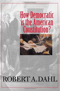 How Democratic Is the American Constitution? (Yale University Press 2002)