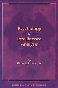 Psychology of Intelligence Analysis (Center for the Study of Intelligence 1999)