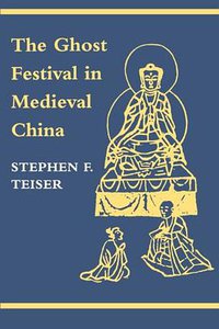 The Ghost Festival in Medieval China (Princeton University Press 1996)
