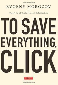 To Save Everything, Click Here (PublicAffairs 2013)