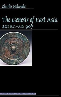 The Genesis of East Asia, 221 B.C.-A.D. 907 (University of Hawaii Press 2001)