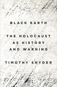 Black Earth: The Holocaust as History and Warning (Tim Duggan Books 2015)