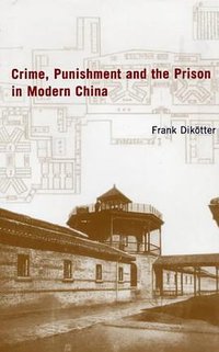 Crime, Punishment and the Prison in China (C Hurst & Co Publishers Ltd 2002)