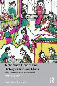 Technology, Gender and History in Imperial China (Routledge 2013)