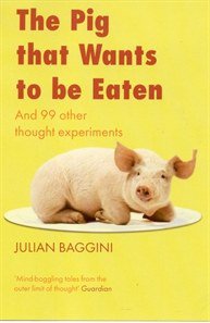 The Pig That Wants to be Eaten: And Ninety-nine Other Thought Experiments (平装) (Granta Books (2006年7月31日) 2006)