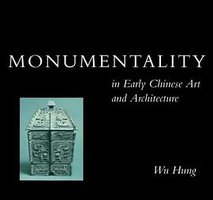 Monumentality in Early Chinese Art and Architecture (Stanford University Press 1996)