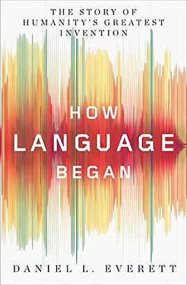 How Language Began: The Story of Humanity's Greatest Invention