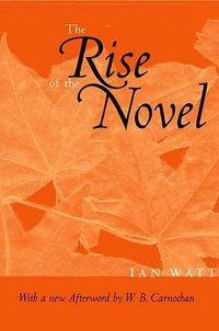 The Rise of the Novel: Studies in Defoe, Richardson and Fielding (University of California Press 2001)