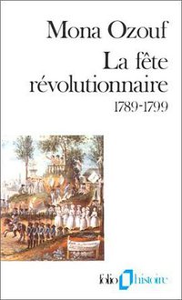 La fête révolutionnaire, 1789-1799 (Gallimard 1988)