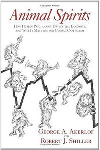 Animal Spirits: How Human Psychology Drives the Economy, and Why It Matters for Global Capitalism (Princeton University Press 2009)
