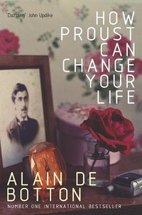 How Proust Can Change Your Life (Picador USA 2006)