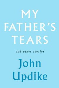 My Father's Tears and Other Stories (Knopf 2009)