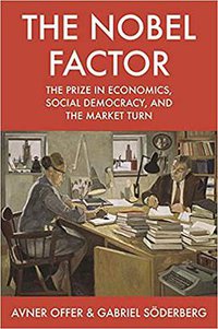 The Nobel Factor: The Prize in Economics, Social Democracy, and the Market Turn (Princeton University Press 2016)