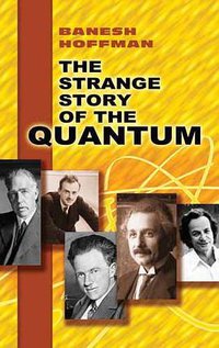 The Strange Story of the Quantum (Dover Publications 2011)