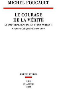 Le Courage de la vérité . Le gouvernement de soi et des autres. 1984 (Le Seuil 2009)