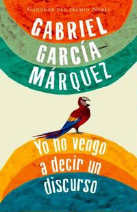 Yo no vengo a decir un discurso (Random House Mondadori S. A. Bogota, Colombia, 2010)