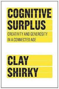 Cognitive Surplus (Penguin Press 2010)