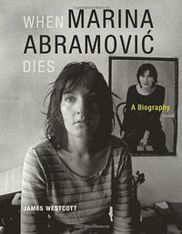 When Marina Abramovic Dies (The MIT Press 2010)