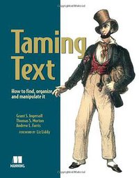 Taming Text: How to Find, Organize, and Manipulate It (Manning Publications 2013)