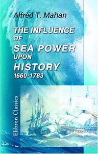 The Influence of Sea Power upon History, 1660-1783 (Adamant Media Corporation 2002)