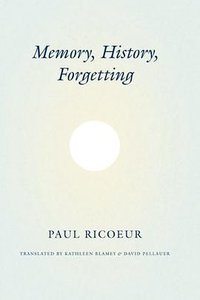 Memory, History, Forgetting (University Of Chicago Press 2006)