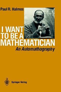 I Want to Be a Mathematician (Springer 1985)