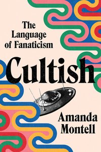 Cultish: The Language of Fanaticism (Harper Wave 2021)