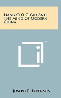 Liang Ch'i Ch'ao and the Mind of Modern China (Literary Licensing, LLC 2011)