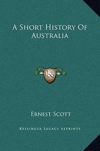 A Short History of Australia (Kessinger Publishing 2010)