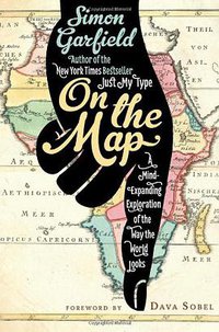 On the Map: A Mind-Expanding Exploration of the Way the World Looks (Gotham 2012)