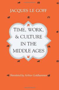 Time, Work, and Culture in the Middle Ages (University Of Chicago Press 1982)
