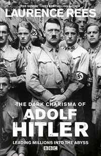 The Dark Charisma of Adolf Hitler (Ebury Press 2012)