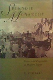 Splendid Monarchy: Power And Pageantry In Modern Japan (University Of California Press 1996)