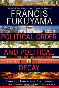 Political Order and Political Decay (Farrar, Straus and Giroux 2014)