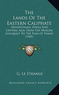 The Lands of the Eastern Caliphate (Kessinger Publishing 2010)